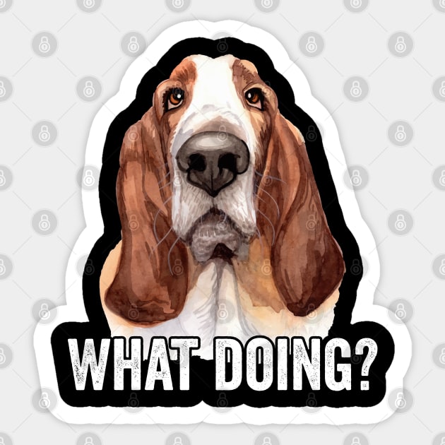 Basset Hound - Basset Hound What Doing Sticker by Kudostees